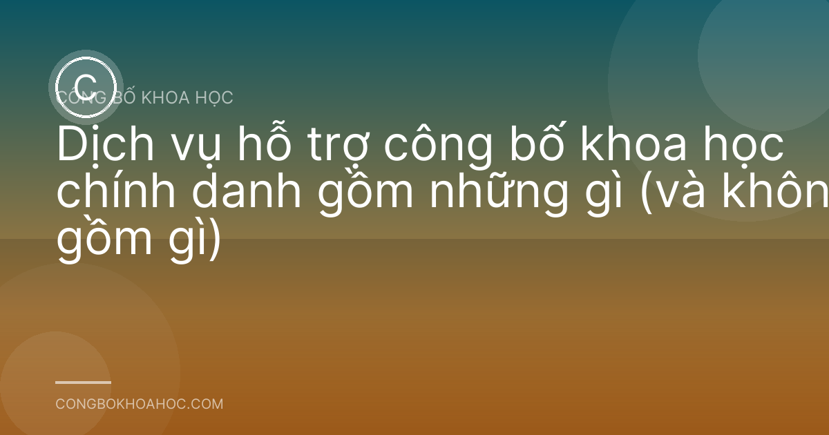Dịch vụ hỗ trợ công bố khoa học chính danh gồm những gì (và không gồm gì)